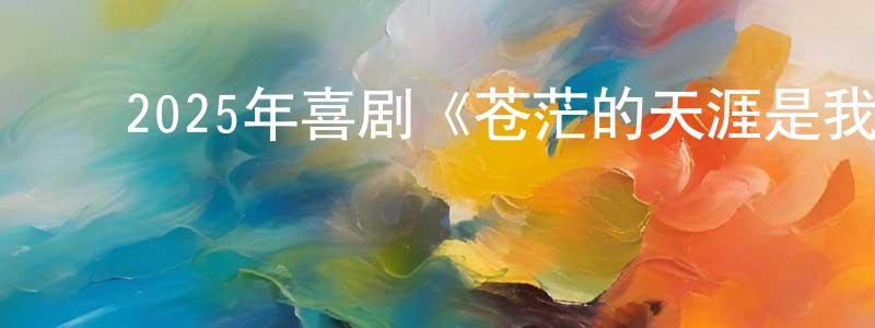 ﻿巴桑的个人主页,﻿2025年喜剧《苍茫的天涯是我的爱》HD国语中字迅雷下载_电影天堂